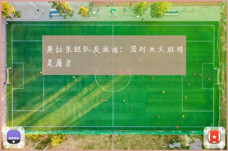 奥拉朱旺队友放话：若对决文班将是屠杀